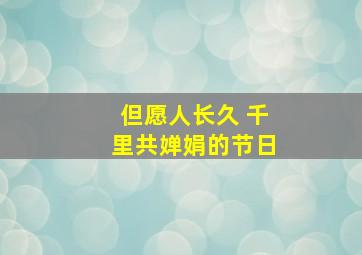 但愿人长久 千里共婵娟的节日